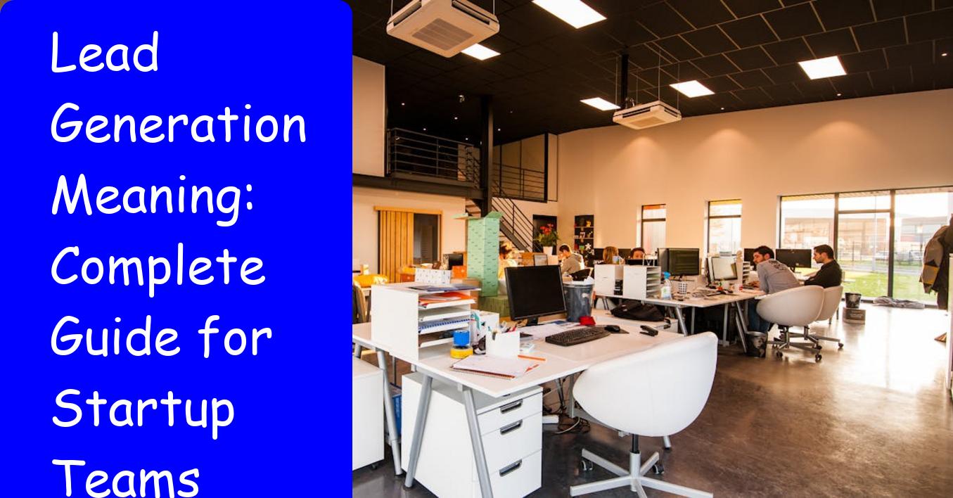 Lead Generation Meaning: Complete Guide for Startup Teams 2026