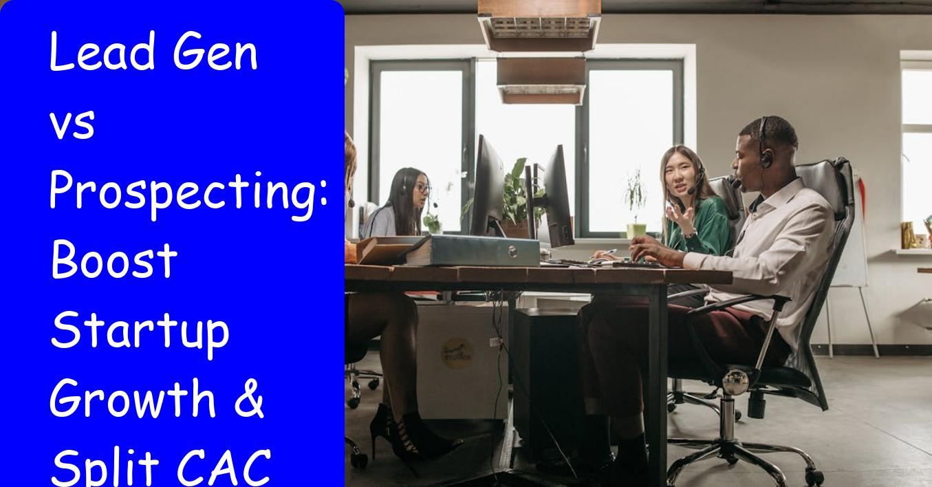 Lead Gen vs Prospecting: Boost Startup Growth & Split CAC by 40%