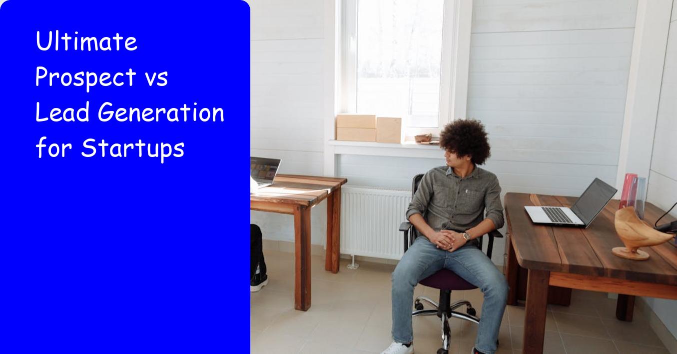 Ultimate Prospect vs Lead Generation for Startups
